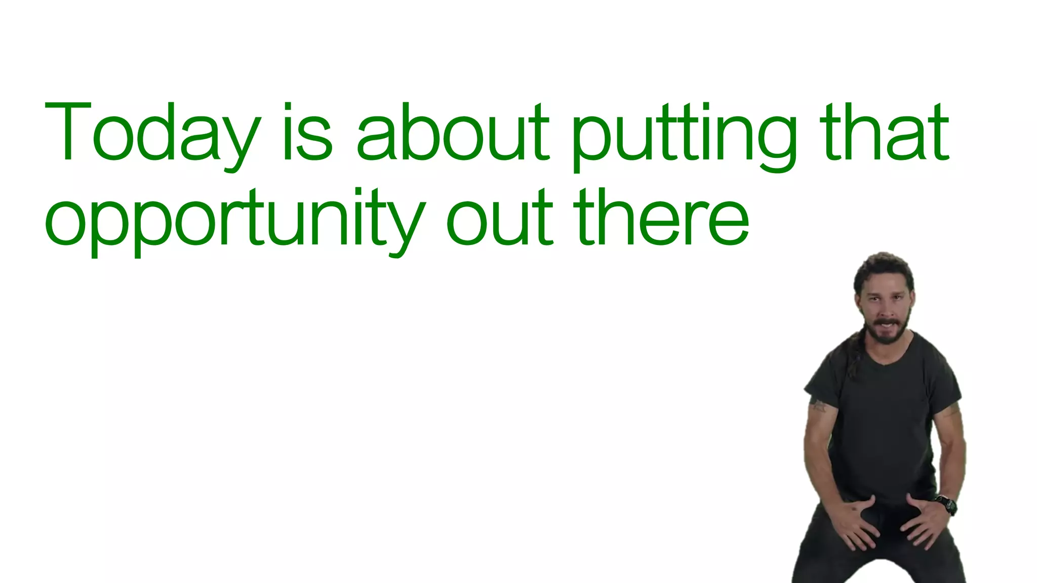 Today is about putting that
creative opportunity out
there
 