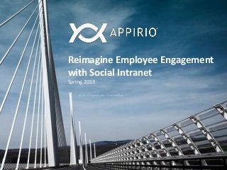 Reimagine Employee Engagement
with Social Intranet
Spring 2013
© 2013 Appirio, Inc. - Confidential
 