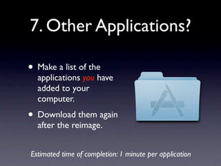 7. Other Applications?

• Make a list of the
  applications you have
  added to your
  computer.
• Download them again
  after the reimage.


Estimated time of completion: 1 minute per application
 