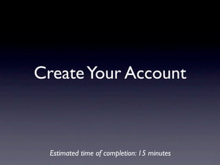 Create Your Account



 Estimated time of completion: 15 minutes
 