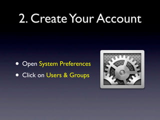 2. Create Your Account


• Open System Preferences
• Click on Users & Groups
 