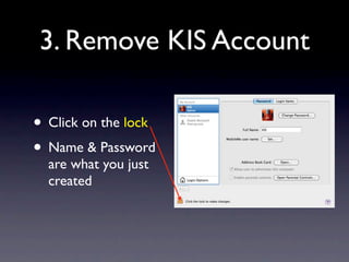 3. Remove KIS Account

• Click on the lock
• Name & Password
  are what you just
  created
 