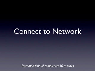 Connect to Network



  Estimated time of completion: 10 minutes
 