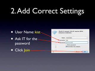 2. Add Correct Settings

• User Name: kist
• Ask IT for the
  password
• Click Join
 