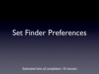 Set Finder Preferences



  Estimated time of completion: 10 minutes
 