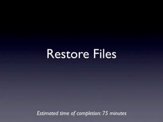 Restore Files



Estimated time of completion: 75 minutes
 