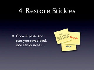 4. Restore Stickies


• Copy & paste the
  text you saved back
  into sticky notes.
 