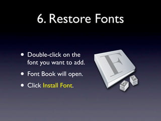 6. Restore Fonts

• Double-click on the
  font you want to add.
• Font Book will open.
• Click Install Font.
 