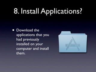8. Install Applications?

• Download the
  applications that you
  had previously
  installed on your
  computer and install
  them.
 