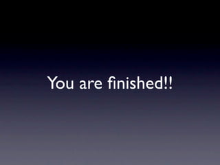 You are ﬁnished!!
 