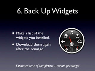 6. Back Up Widgets

• Make a list of the
  widgets you installed.
• Download them again
  after the reimage.



  Estimated time of completion: 1 minute per widget
 