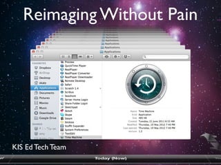 Reimaging Without Pain




         KIS Ed Tech Team
http://farm6.staticﬂickr.com/5218/5480287683_fc37f97588_b.jpg
 