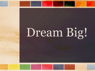 Dream Big!
 