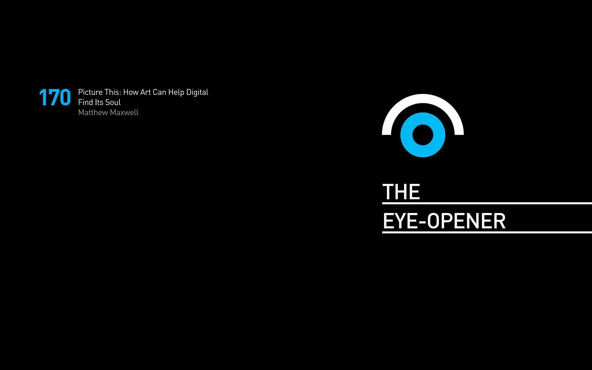 THE
EYE-OPENER
Picture This: How Art Can Help Digital
Find Its Soul
Matthew Maxwell
170
 