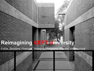 Reimagining CEPT University
Focus, Structure, Finances, Pedagogy, Programs, Policies, Infrastructure

 