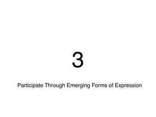 3
Participate Through Emerging Forms of Expression
 