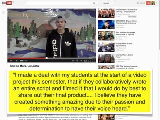 “I made a deal with my students at the start of a video
project this semester, that if they collaboratively wrote
an entire script and ﬁlmed it that I would do by best to
   share out their ﬁnal product.... I believe they have
 created something amazing due to their passion and
       determination to have their voice heard.”
 