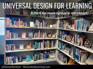 @DianaLRendina * RenovatedLearning.com
UNIVERSAL DESIGN FOR LEARNING
Is there too much signage or not enough?
 