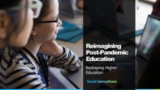 Reimagining
Post-Pandemic
Education
Reshaping Higher
Education
 