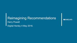 Reimagining Recommendations
Harry Powell
Digital Henley 4 May 2016.
 