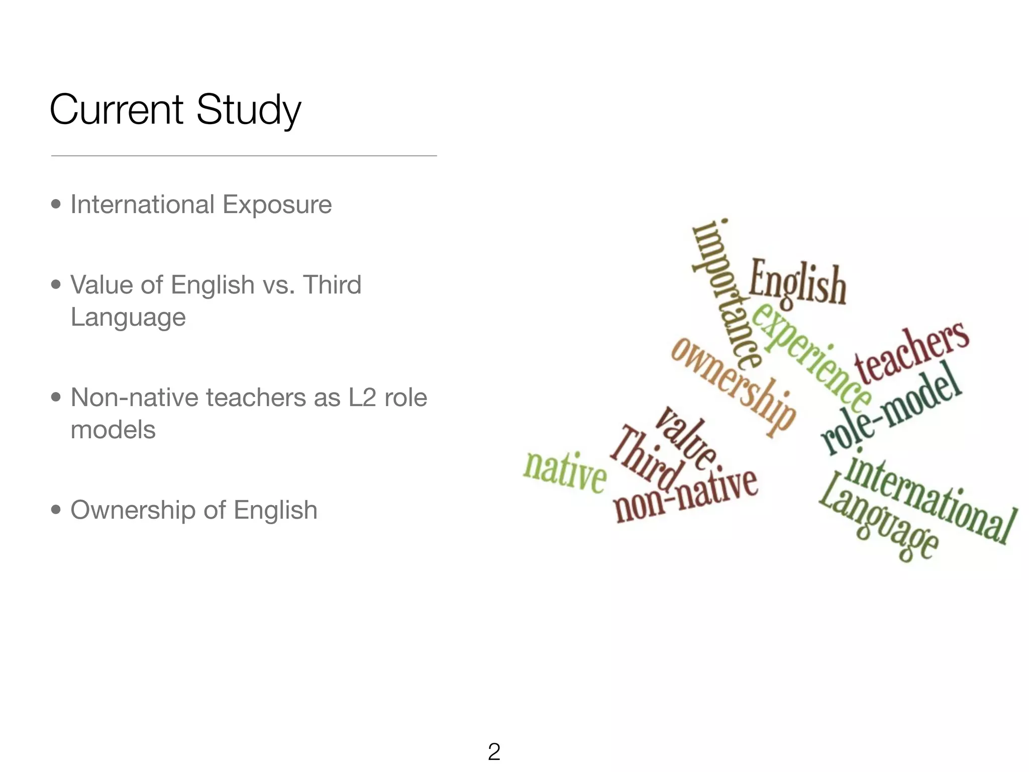 Current Study

• International Exposure


• Value of English vs. Third
  Language


• Non-native teachers as L2 role
  models


• Ownership of English




                                   2
 