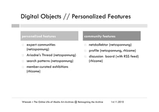 Digital Objects // Personalized Features
¨  expert communities
(netzspannung)
¨  Ariadne’s Thread (netzspannung)
¨  sea...