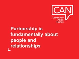 Partnership is
fundamentally about
people and
relationships
 