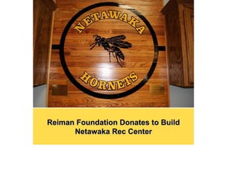 Reiman Foundation Donates to BuildReiman Foundation Donates to Build
Netawaka Rec CenterNetawaka Rec Center
 