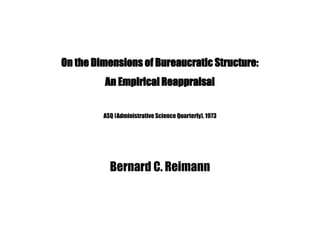 Bernard C. Reimann
On the Dimensions of Bureaucratic Structure:
An Empirical Reappraisal
ASQ (Administrative Science Quarterly), 1973
 