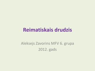 Reimatiskais drudzis

Aleksejs Zavorins MFV 6. grupa
          2012. gads
 