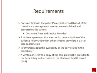 Requirements 
Documentation in the patient’s medical record that all of the 
chronic care management services were explai...