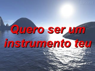 Quero ser um instrumento teu 
