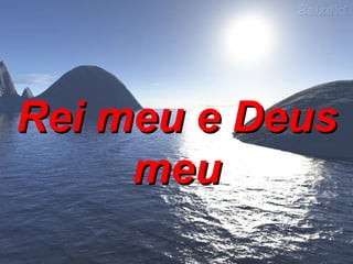 Rei meu e Deus meu 