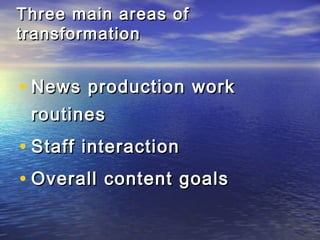 Three main areas ofThree main areas of
transformationtransformation
• News production workNews production work
routinesrou...