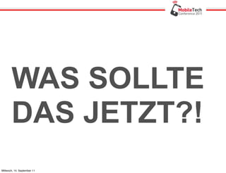 WAS SOLLTE
       DAS JETZT?!
Mittwoch, 14. September 11
 