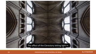 PRESENTATION ON CATHEDRAL DE REIMS By 075BAR03833
The effect of the Clerestory letting light in.
 