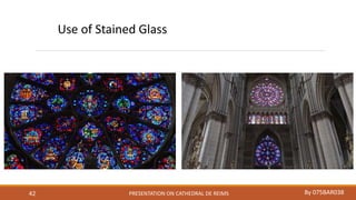 PRESENTATION ON CATHEDRAL DE REIMS By 075BAR03842
Use of Stained Glass
 
