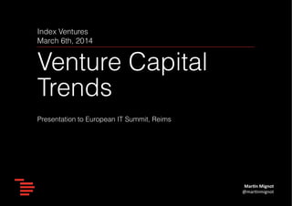Index Ventures
Venture Capital
Trends
Presentation to European IT Summit, Reims
March 6th, 2014
Mar$n	
  Mignot	
  
@mar&nmignot	
  
 
