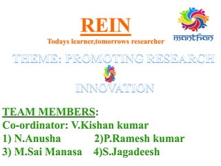 TEAM MEMBERS:
Co-ordinator: V.Kishan kumar
1) N.Anusha 2)P.Ramesh kumar
3) M.Sai Manasa 4)S.Jagadeesh
 