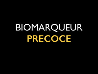 BIOMARQUEUR
PRECOCE

 