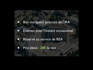 •
•
•
•

Bon marqueur précoce de l’IRA	

Examen pour l’instant occasionnel	

Réservé au service de REA	

Prix élevé : 28€ le test

 