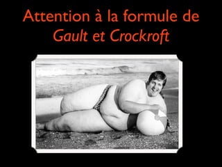 Attention à la formule de
Gault et Crockroft

 