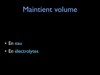 Maintient volume

!

• En eau 	

• En électrolytes

 