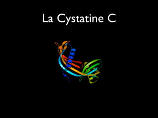 La Cystatine C

 