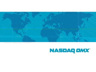 © Copyright 2009, The NASDAQ OMX Group, Inc. All rights reserved.




     © Copyright 2009, The NASDAQ OMX Group, Inc. All rights reserved.




12
 