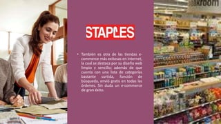 • También es otra de las tiendas e-
commerce más exitosas en internet,
la cual se destaca por su diseño web
limpio y sencillo; además de que
cuenta con una lista de categorías
bastante surtida, función de
búsqueda, envió gratis en todas las
órdenes. Sin duda un e-commerce
de gran éxito.
 