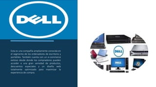 E L S U B T Í T U L O S E E S C R I B E A Q U Í
Esta es una compañía ampliamente conocida en
el segmento de los ordenadores de escritorio y
portátiles. También cuenta con un e-commerce
exitoso desde donde los compradores pueden
acceder a una gran variedad de productos,
descuentos especiales y un diseño web
totalmente optimizado para maximizar la
experiencia de compra.
 