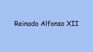Reinado Alfonso XII
 
