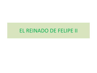 EL REINADO DE FELIPE II
 