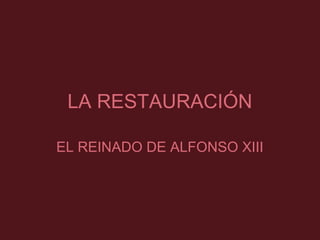 LA RESTAURACIÓN
EL REINADO DE ALFONSO XIII

 